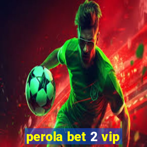 perola bet 2 vip